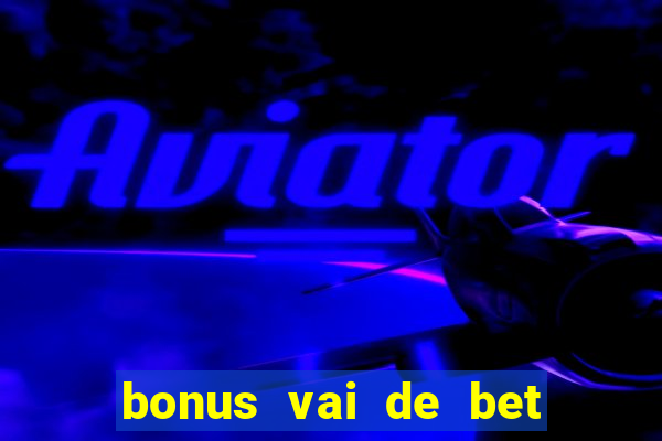 bonus vai de bet como usar