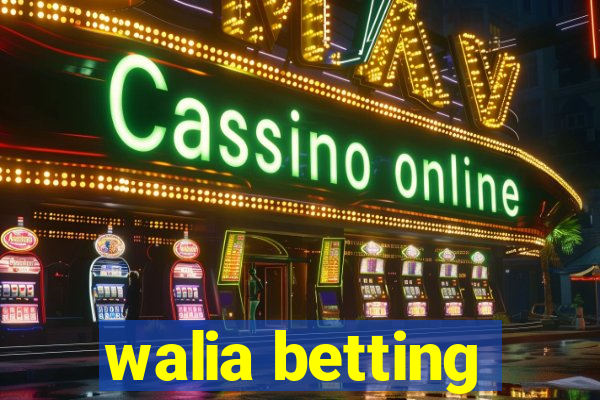 walia betting