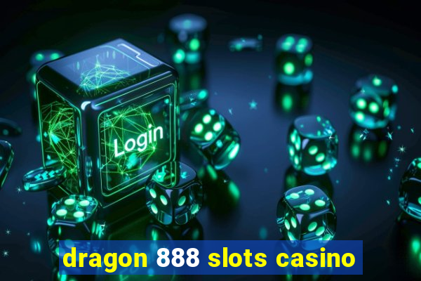 dragon 888 slots casino