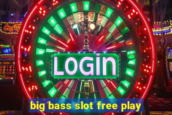 big bass slot free play