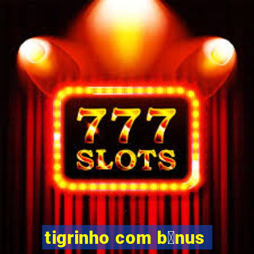 tigrinho com b么nus