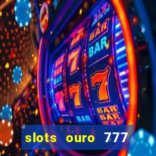 slots ouro 777 paga mesmo