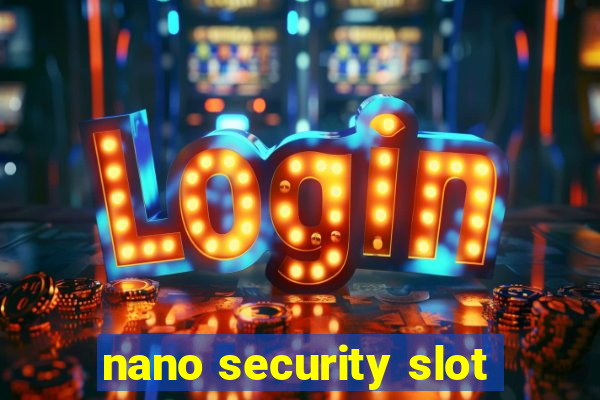 nano security slot