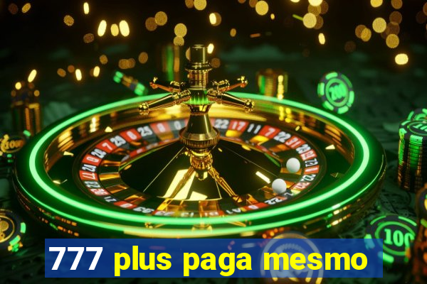 777 plus paga mesmo