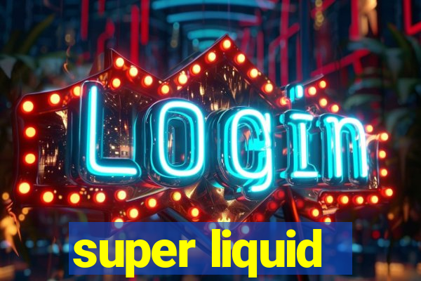 super liquid