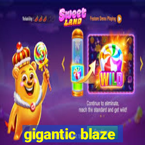 gigantic blaze