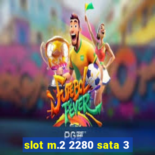 slot m.2 2280 sata 3