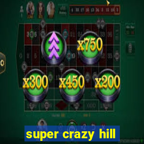 super crazy hill