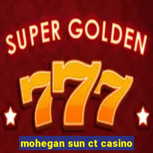 mohegan sun ct casino