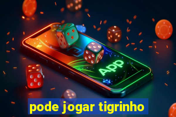 pode jogar tigrinho