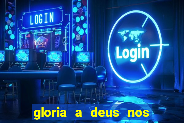 gloria a deus nos altos ceus letra