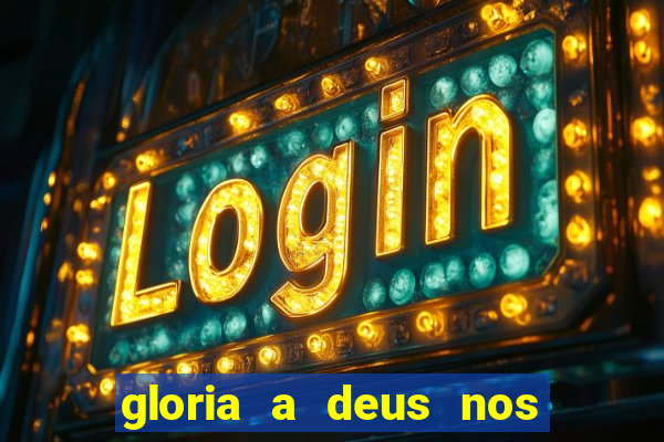 gloria a deus nos altos ceus letra