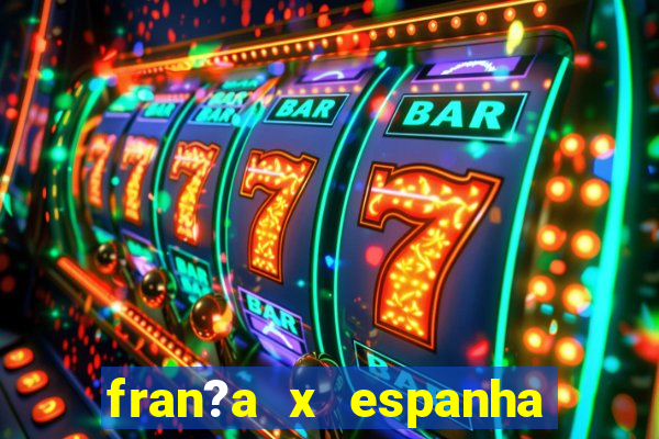 fran?a x espanha onde assistir