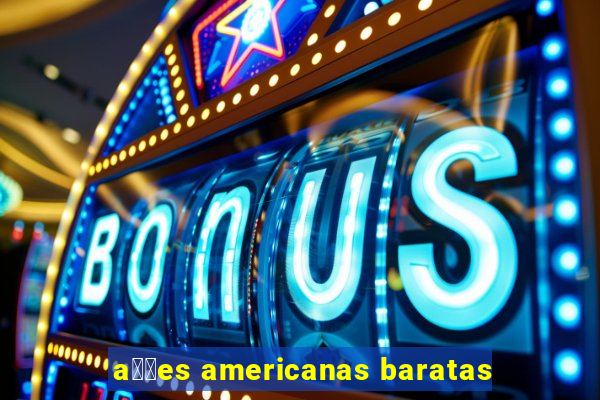 a莽玫es americanas baratas