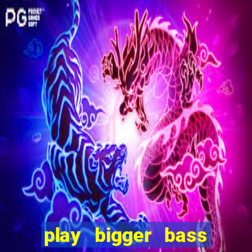 play bigger bass bonanza slots