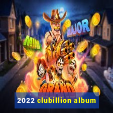 2022 clubillion album