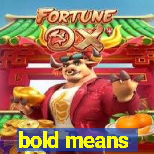 bold means