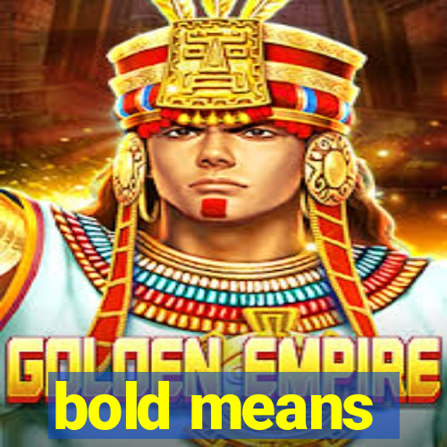 bold means