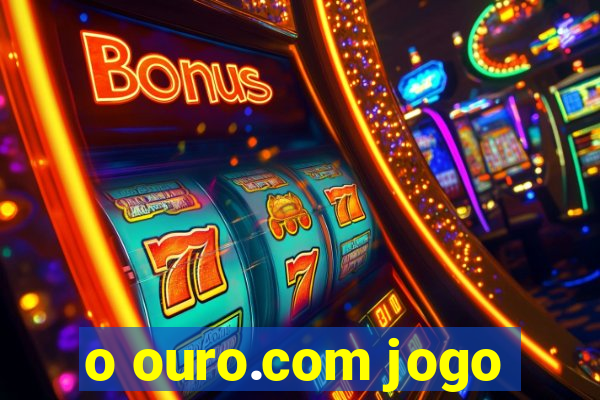 o ouro.com jogo