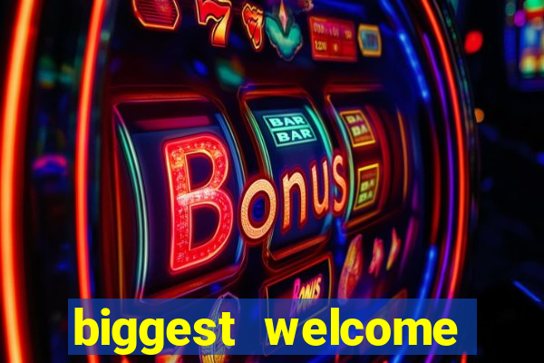 biggest welcome bonus online casino