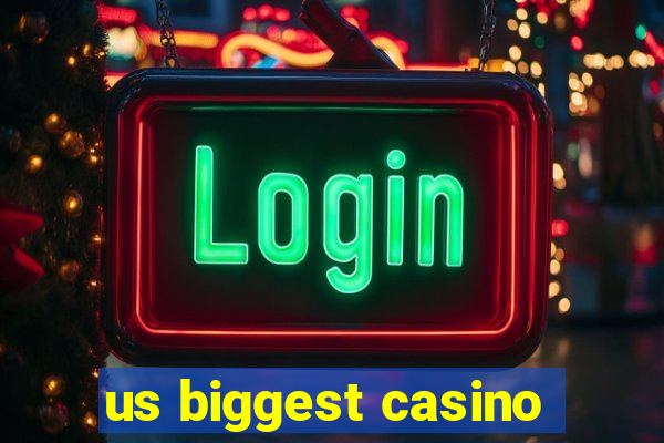 us biggest casino