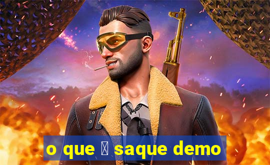 o que 茅 saque demo