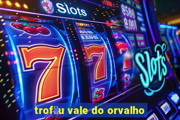 trof茅u vale do orvalho