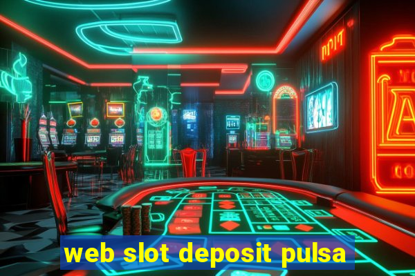 web slot deposit pulsa