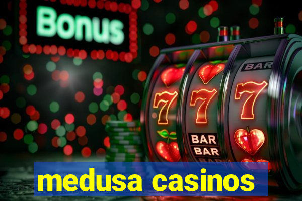 medusa casinos