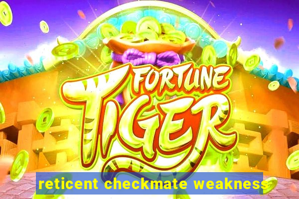 reticent checkmate weakness