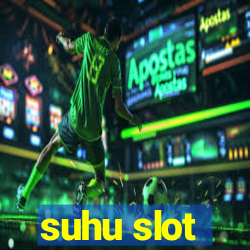 suhu slot