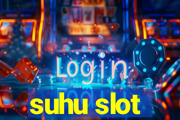 suhu slot