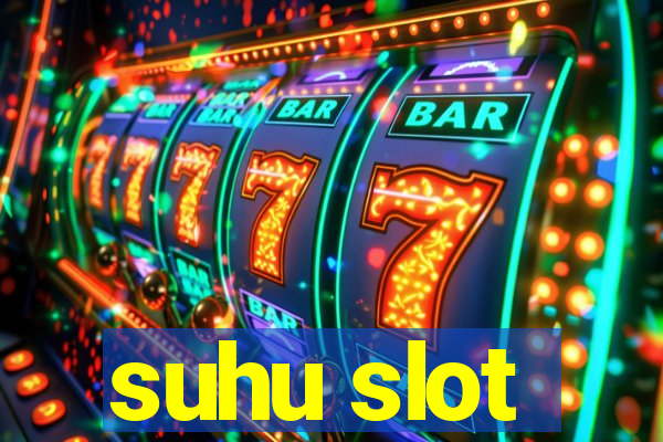 suhu slot