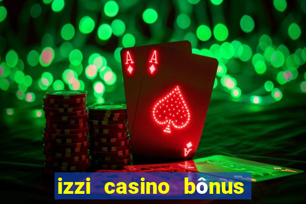 izzi casino bônus 1000 grátis