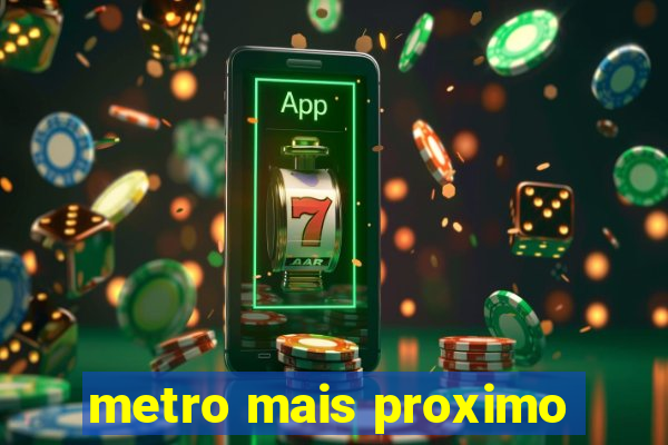 metro mais proximo