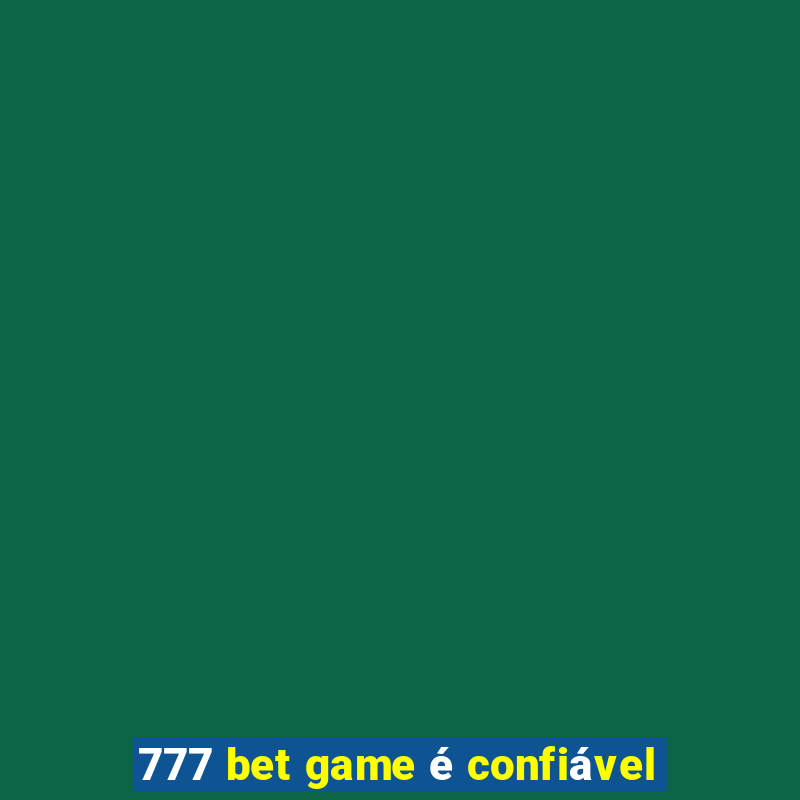 777 bet game é confiável