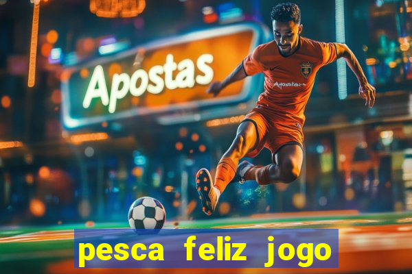 pesca feliz jogo que ganha dinheiro