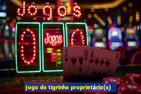 jogo do tigrinho proprietário(s)