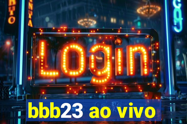 bbb23 ao vivo