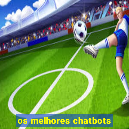 os melhores chatbots