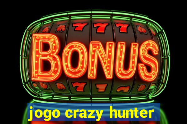 jogo crazy hunter