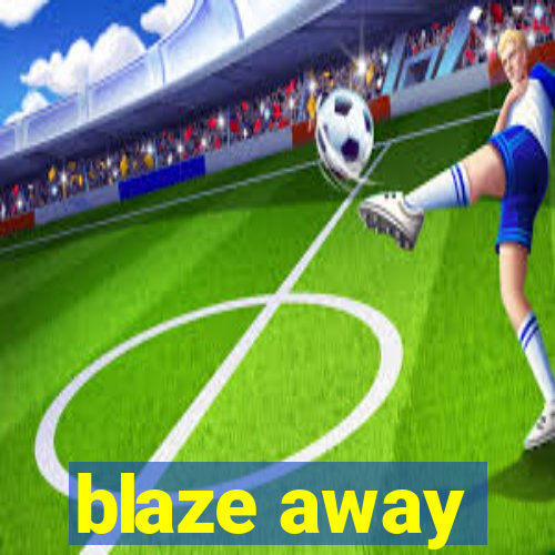 blaze away