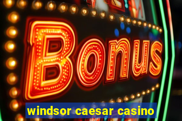 windsor caesar casino