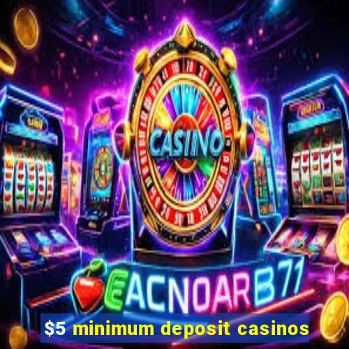 $5 minimum deposit casinos