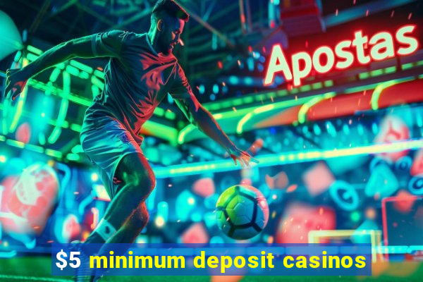 $5 minimum deposit casinos