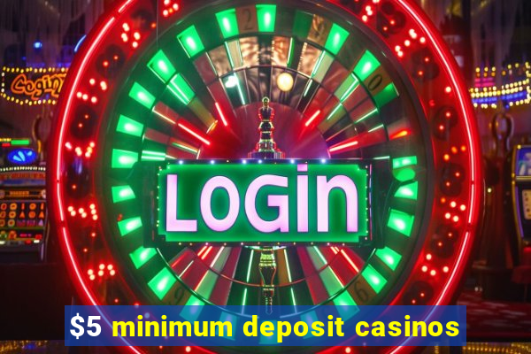 $5 minimum deposit casinos