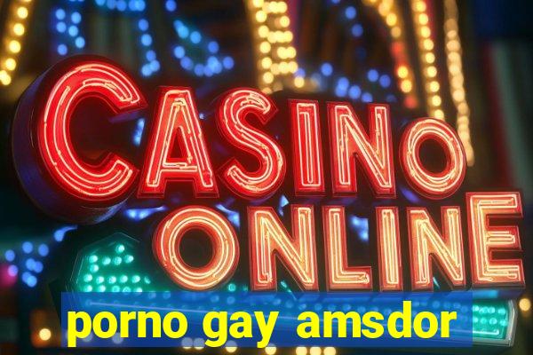 porno gay amsdor