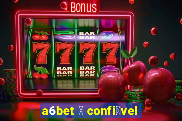 a6bet 茅 confi谩vel