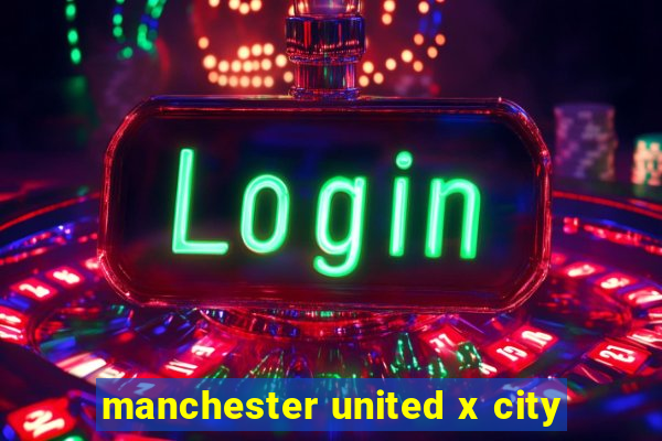 manchester united x city