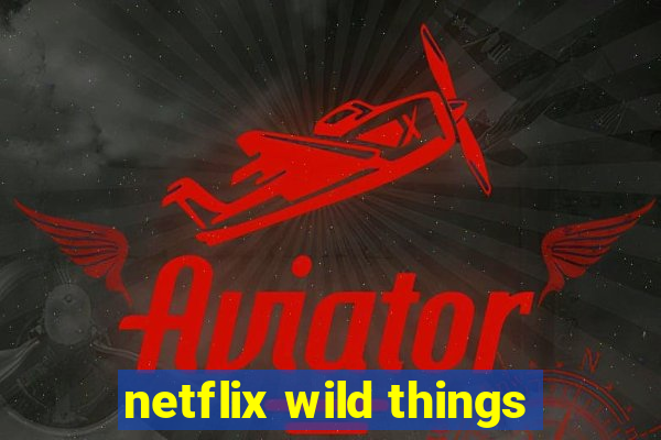 netflix wild things